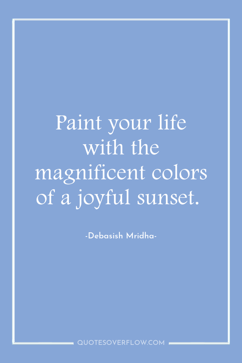 Paint your life with the magnificent colors of a joyful...