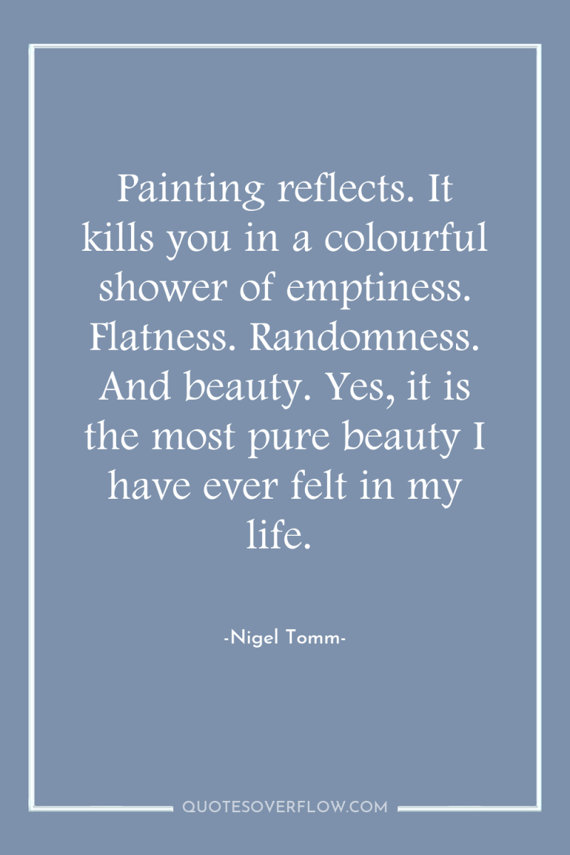 Painting reflects. It kills you in a colourful shower of...