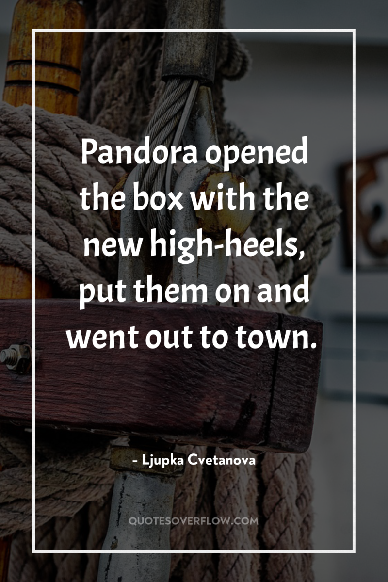 Pandora opened the box with the new high-heels, put them...