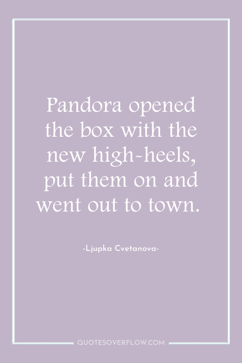 Pandora opened the box with the new high-heels, put them...