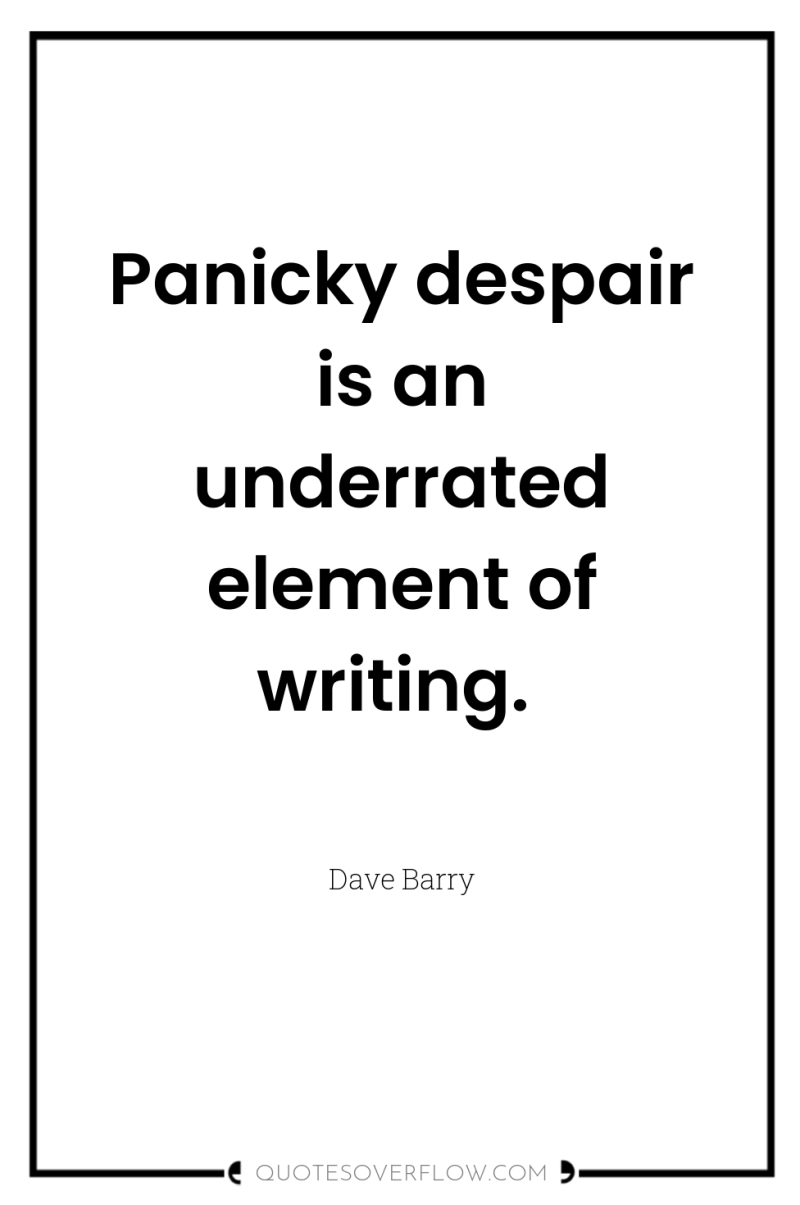 Panicky despair is an underrated element of writing. 