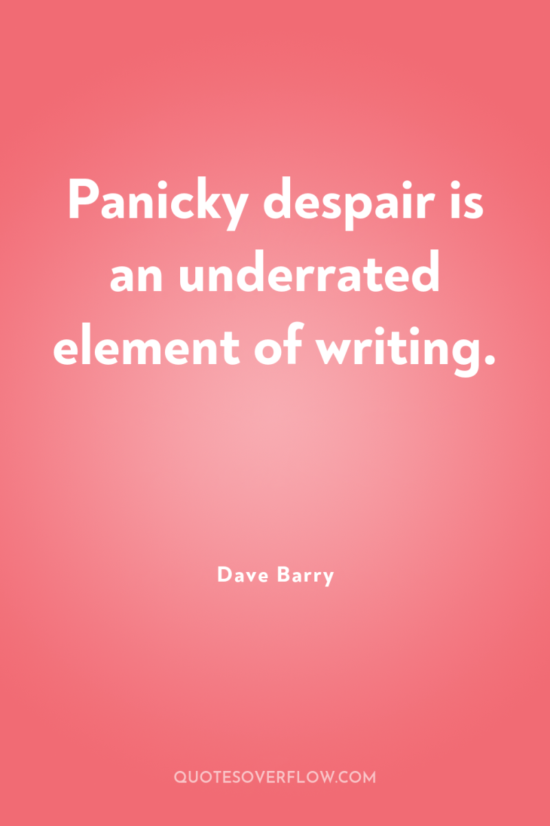 Panicky despair is an underrated element of writing. 