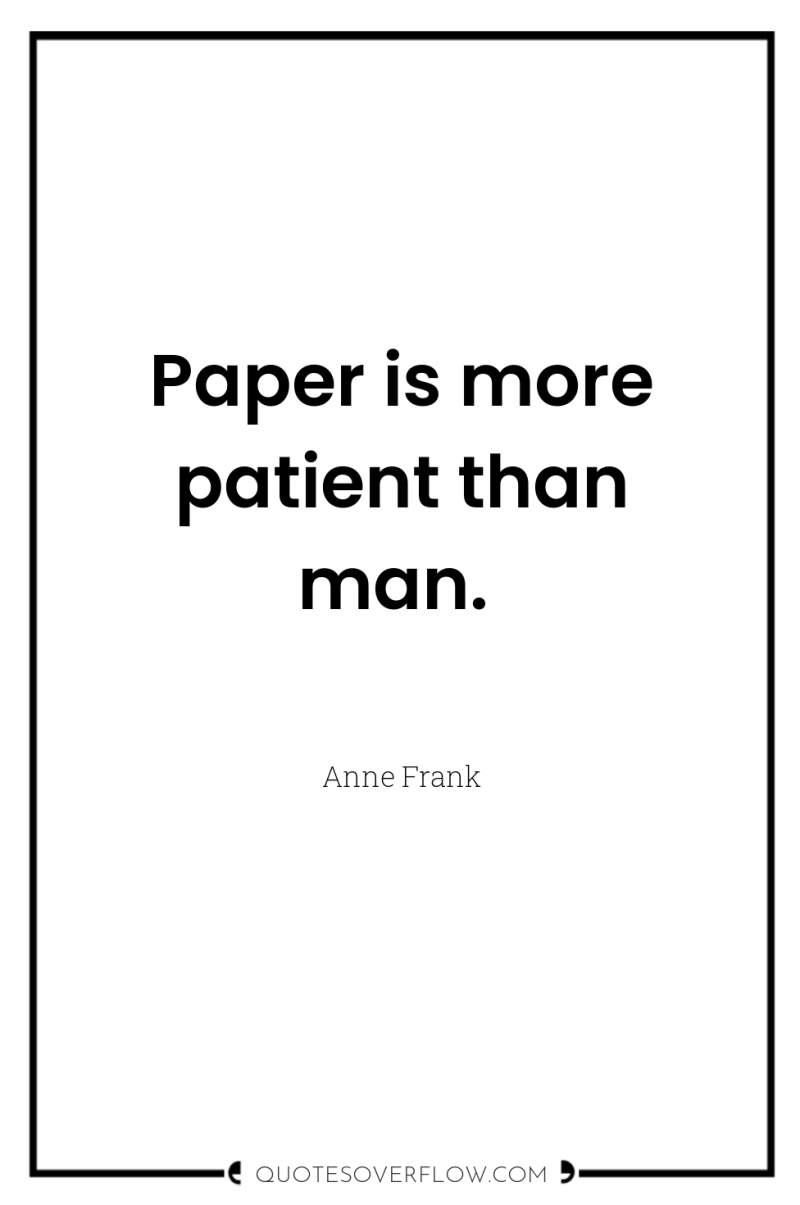 Paper is more patient than man. 