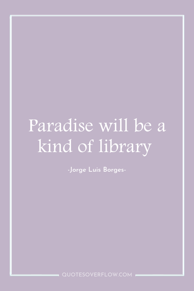 Paradise will be a kind of library 