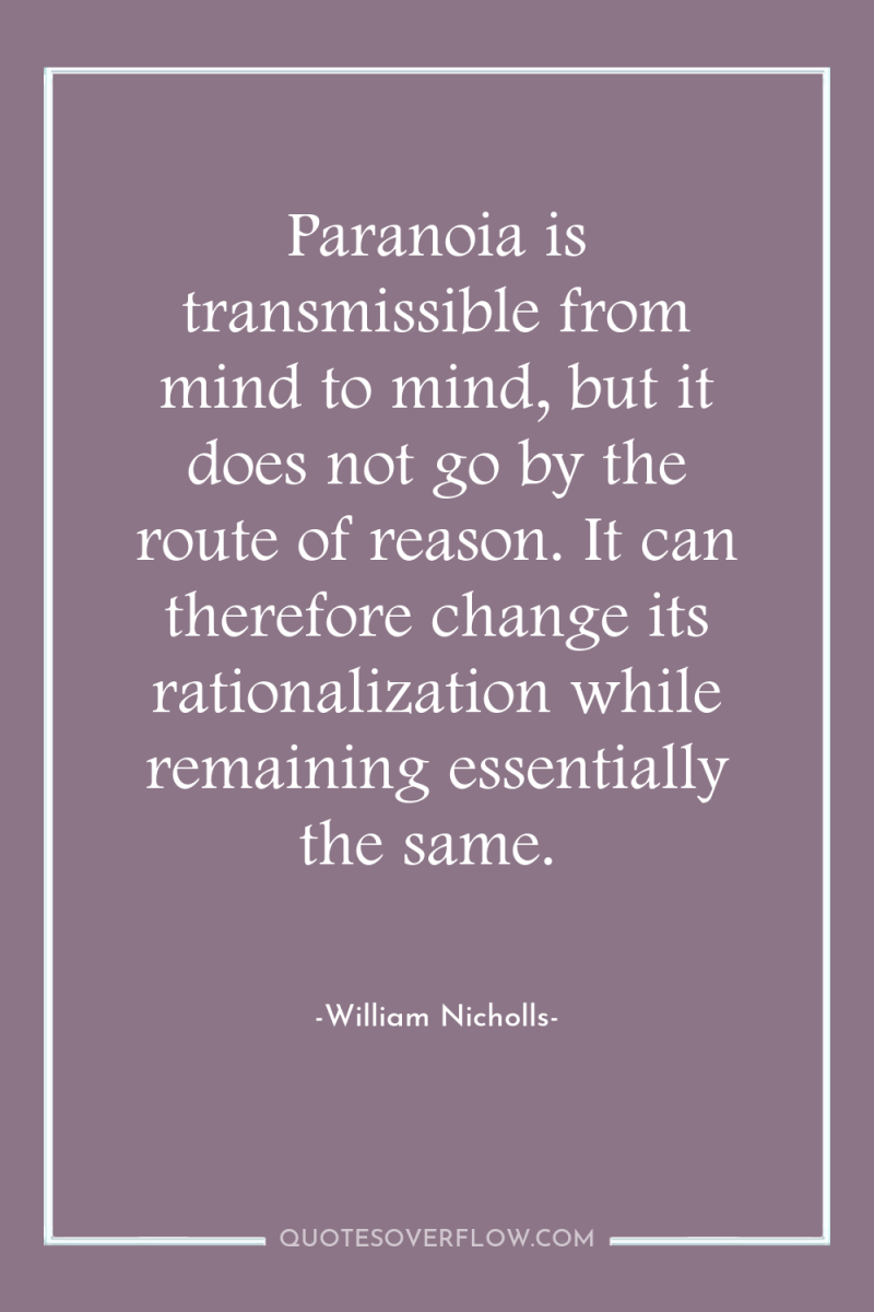 Paranoia is transmissible from mind to mind, but it does...