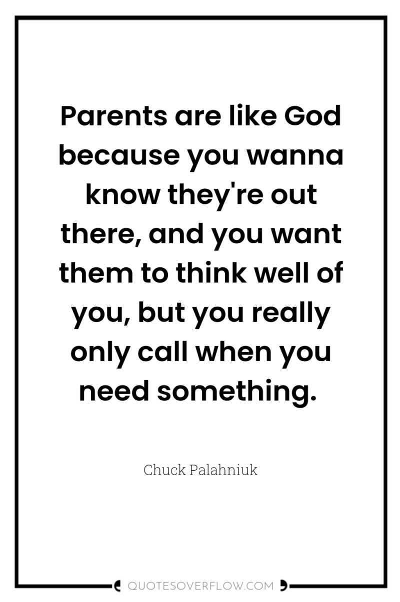 Parents are like God because you wanna know they're out...