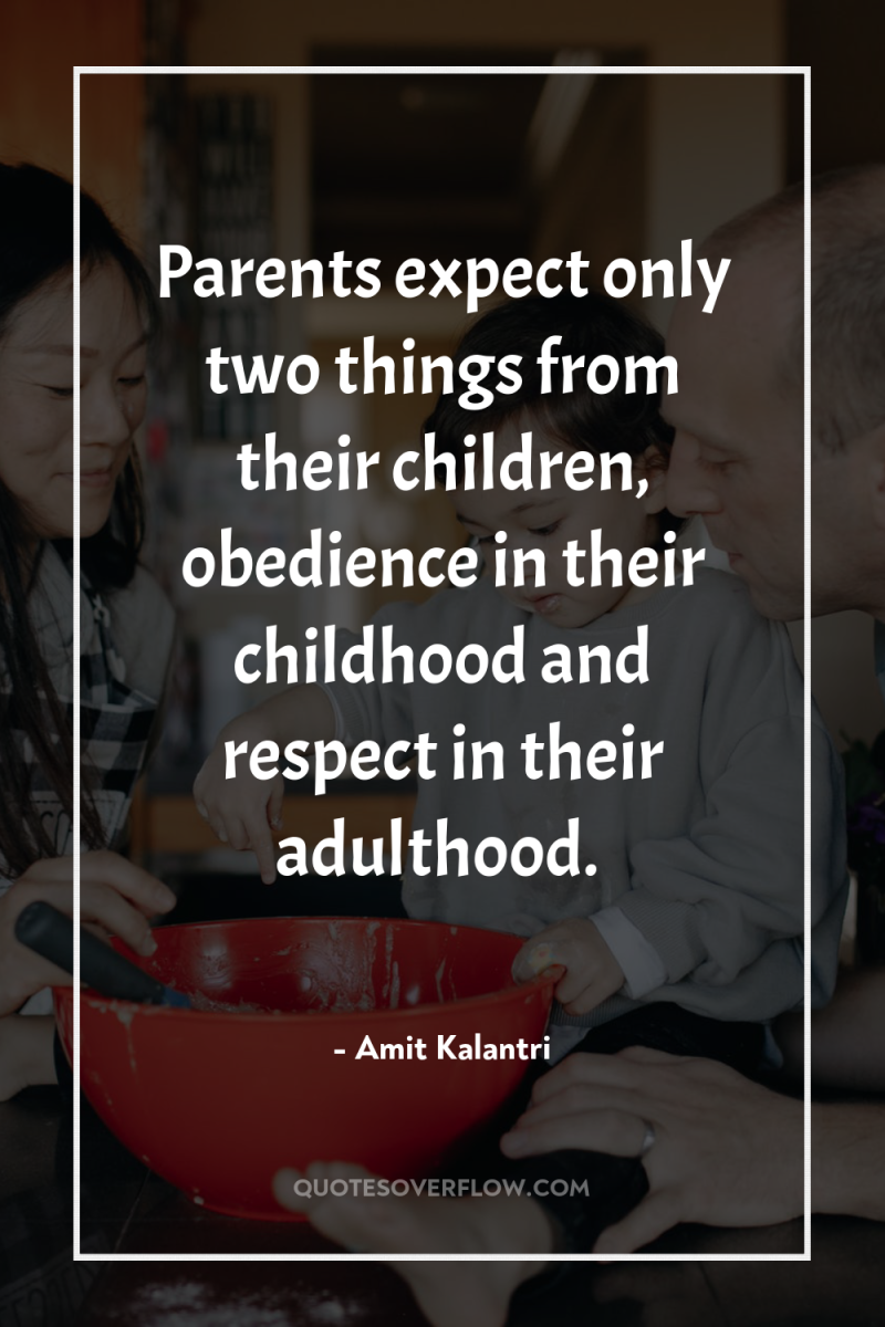 Parents expect only two things from their children, obedience in...
