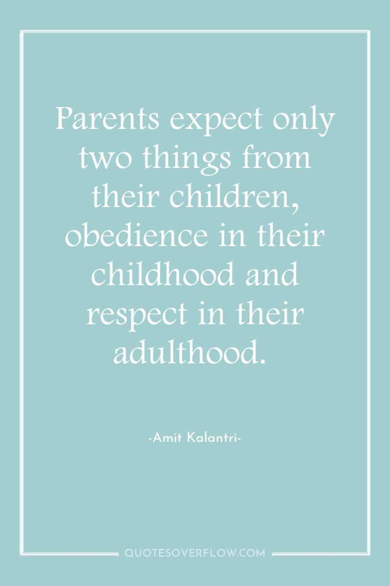 Parents expect only two things from their children, obedience in...