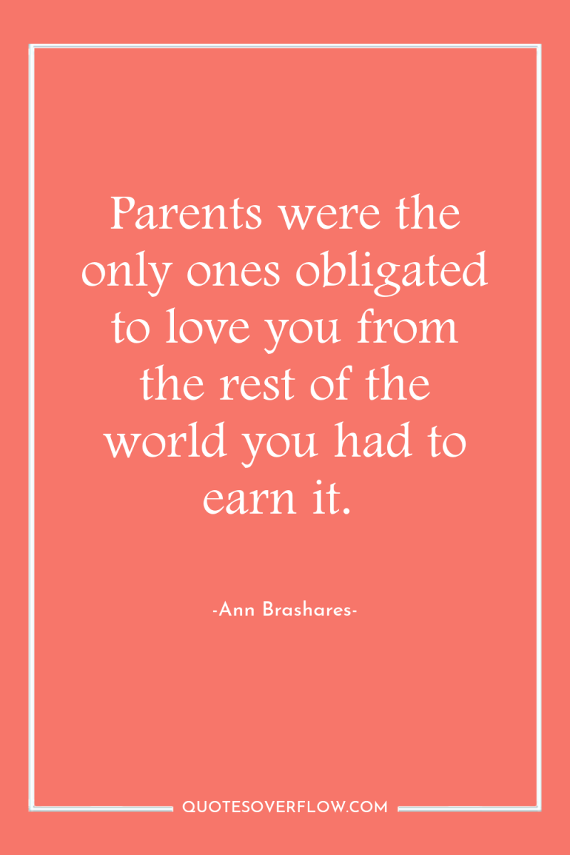Parents were the only ones obligated to love you from...