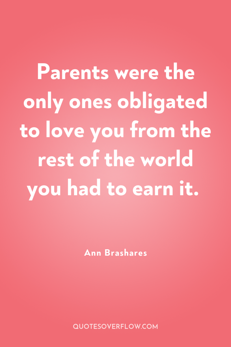 Parents were the only ones obligated to love you from...