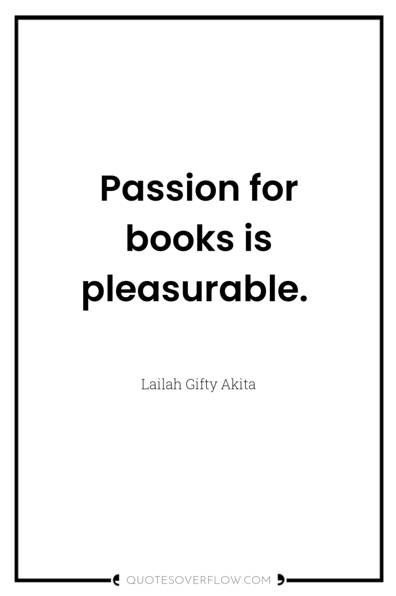 Passion for books is pleasurable. 
