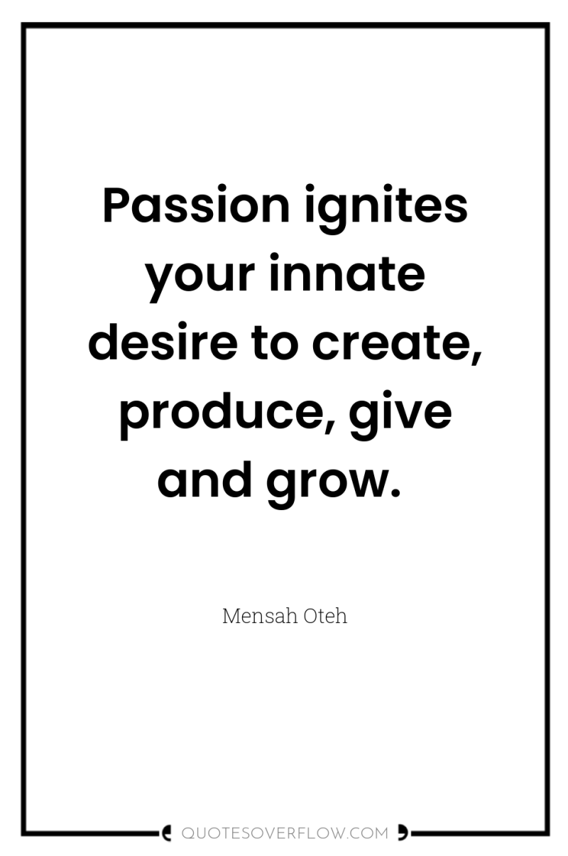 Passion ignites your innate desire to create, produce, give and...