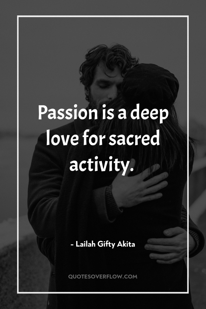 Passion is a deep love for sacred activity. 