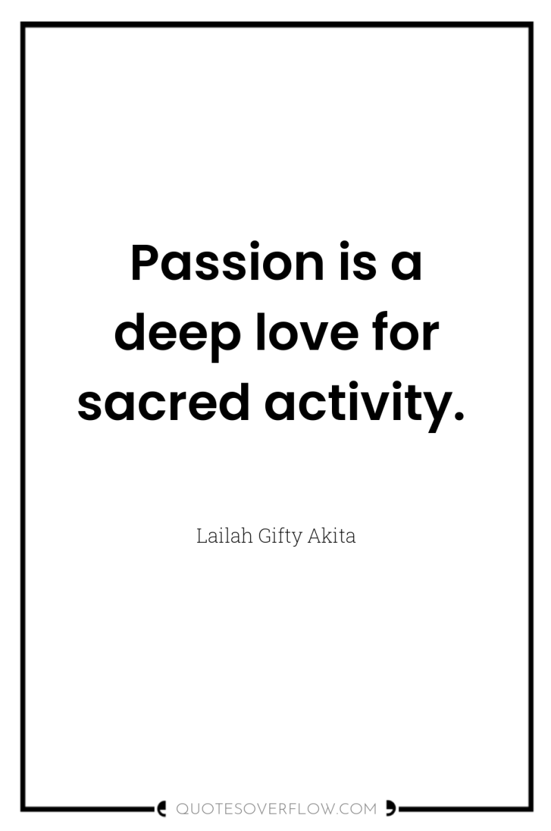 Passion is a deep love for sacred activity. 
