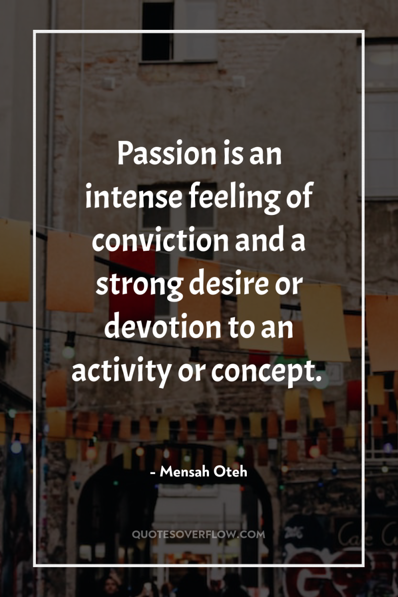 Passion is an intense feeling of conviction and a strong...