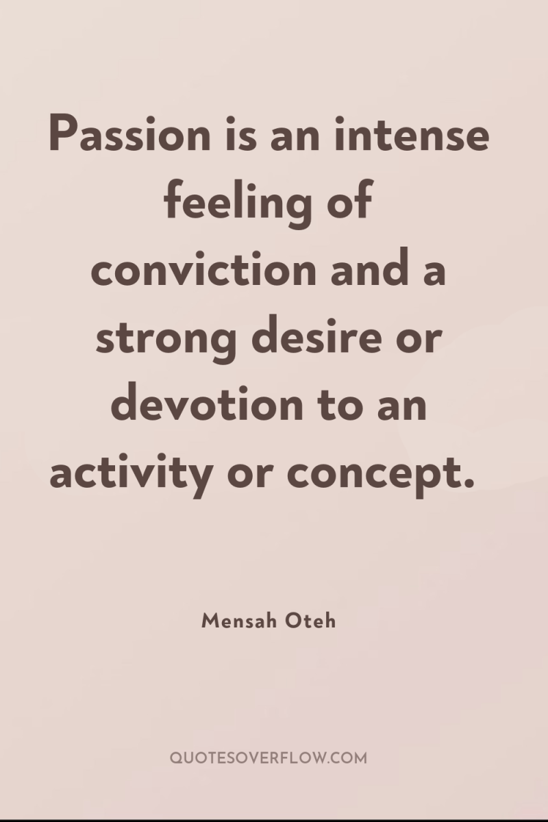 Passion is an intense feeling of conviction and a strong...