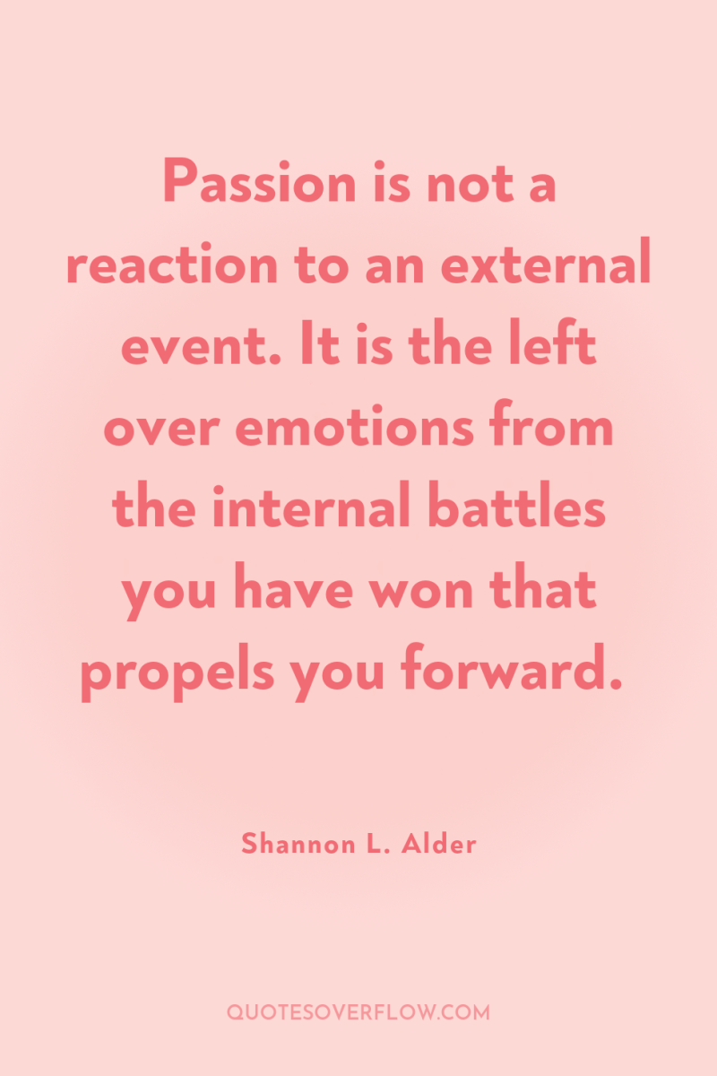 Passion is not a reaction to an external event. It...