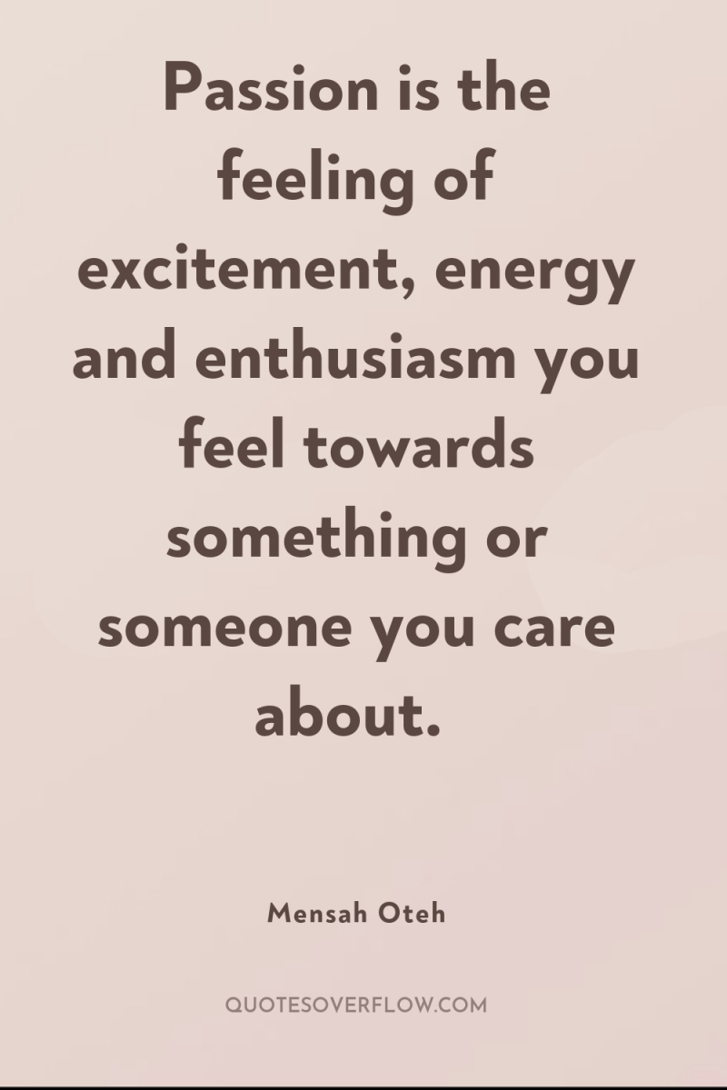 Passion is the feeling of excitement, energy and enthusiasm you...