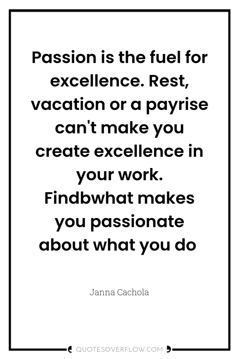 Passion is the fuel for excellence. Rest, vacation or a...