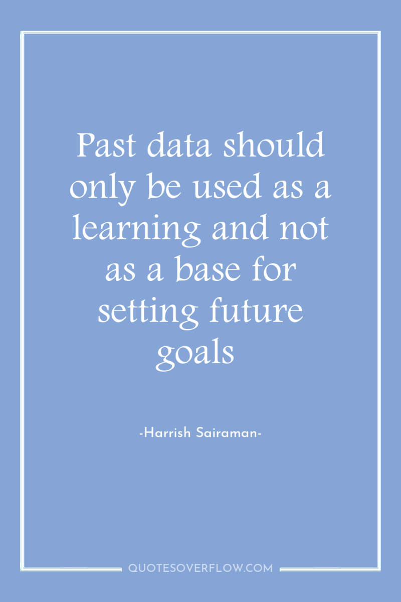 Past data should only be used as a learning and...