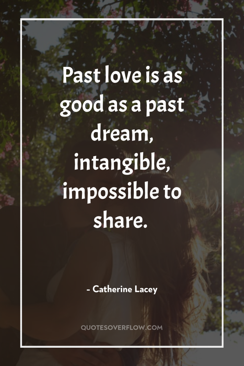 Past love is as good as a past dream, intangible,...