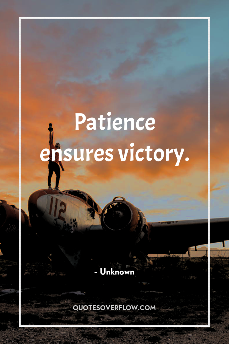 Patience ensures victory. 