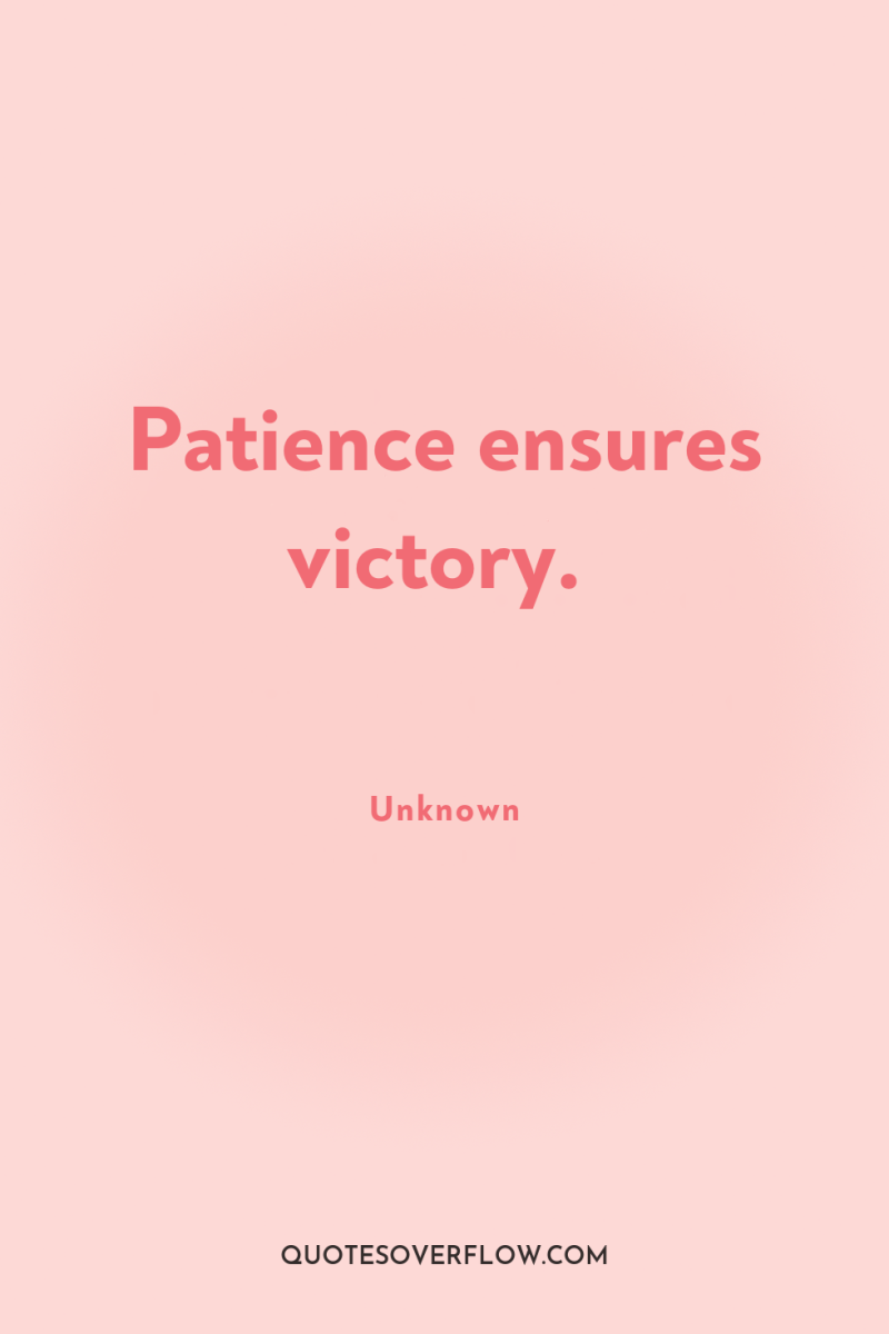 Patience ensures victory. 