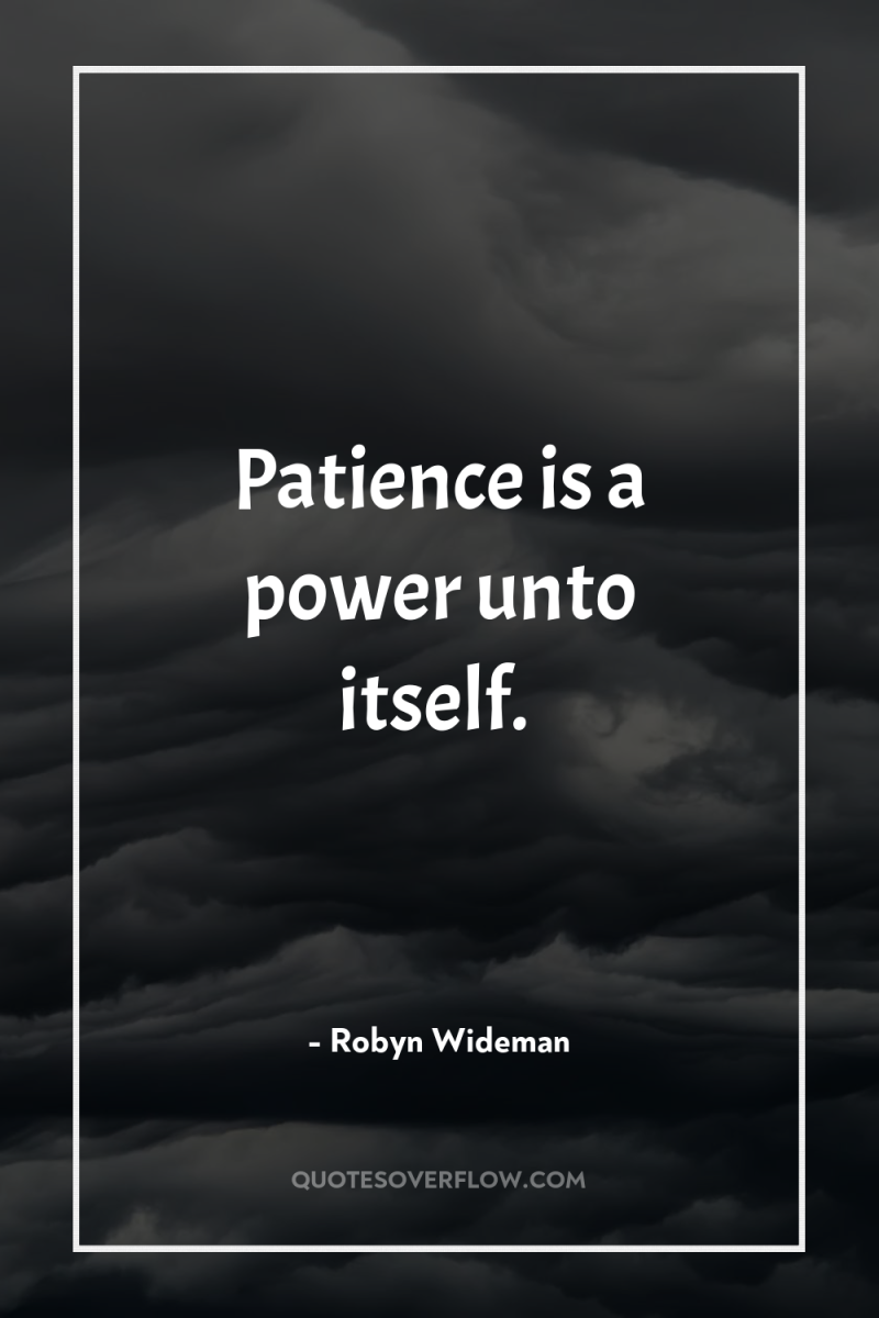 Patience is a power unto itself. 