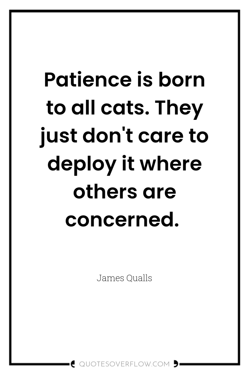 Patience is born to all cats. They just don't care...
