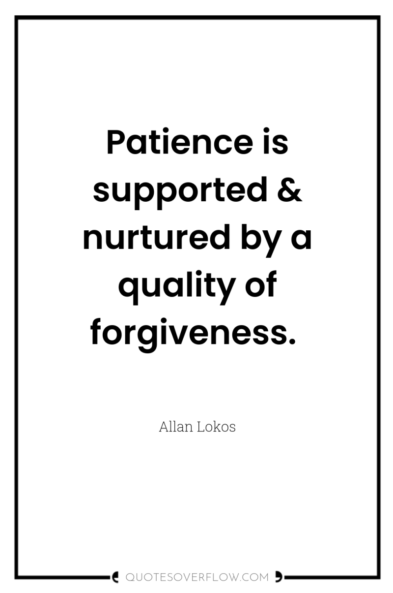 Patience is supported & nurtured by a quality of forgiveness. 