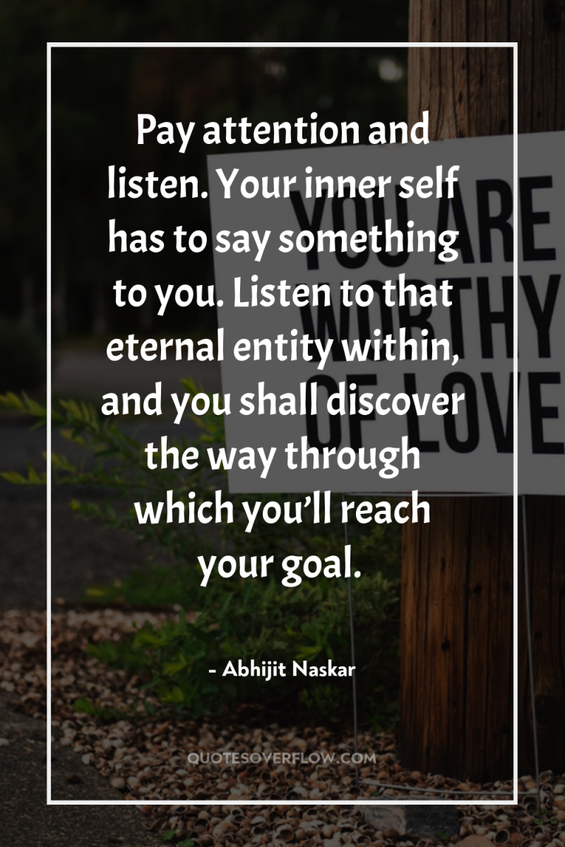 Pay attention and listen. Your inner self has to say...