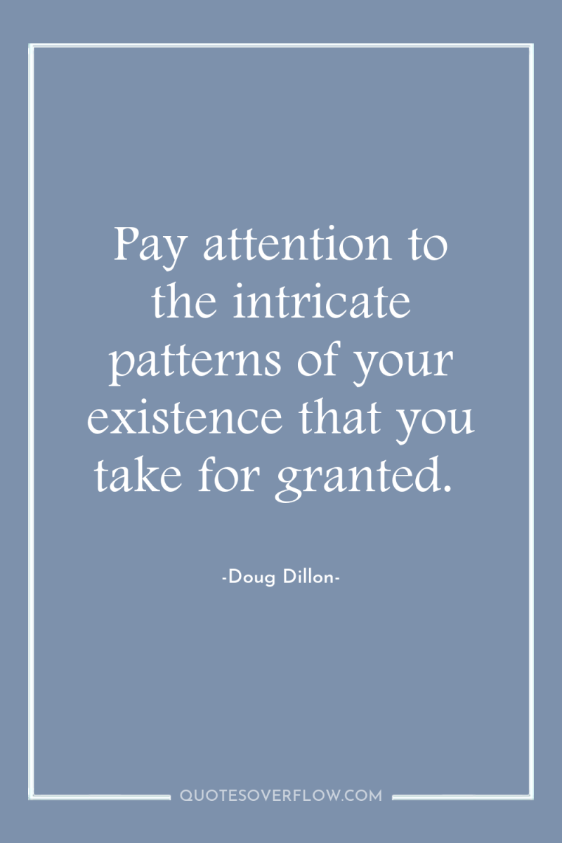 Pay attention to the intricate patterns of your existence that...