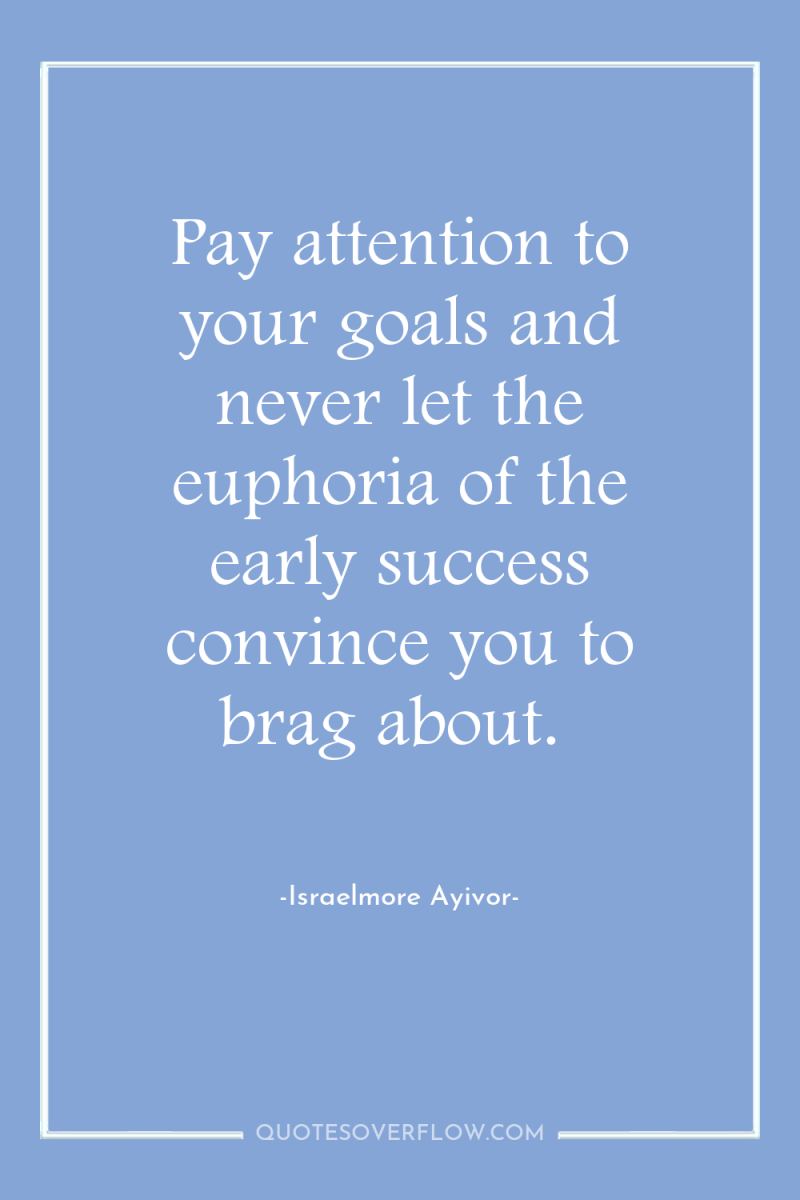 Pay attention to your goals and never let the euphoria...