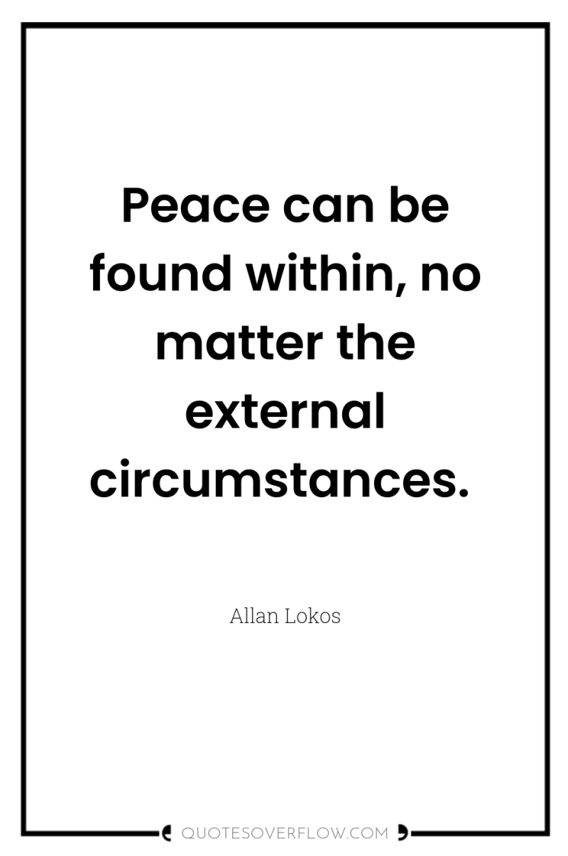 Peace can be found within, no matter the external circumstances. 