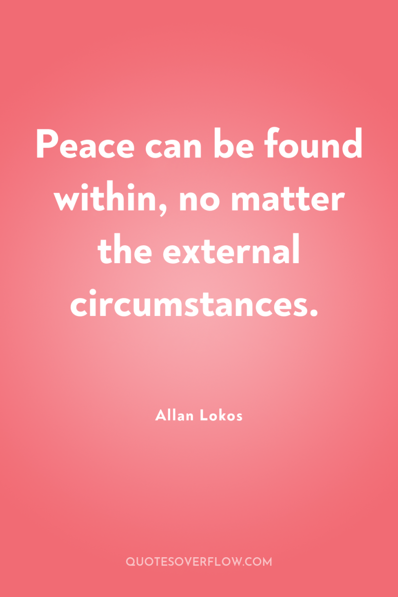 Peace can be found within, no matter the external circumstances. 
