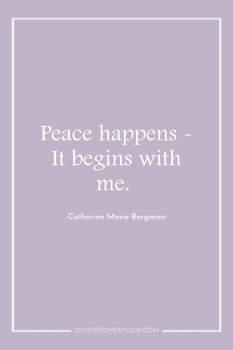 Peace happens - It begins with me. 