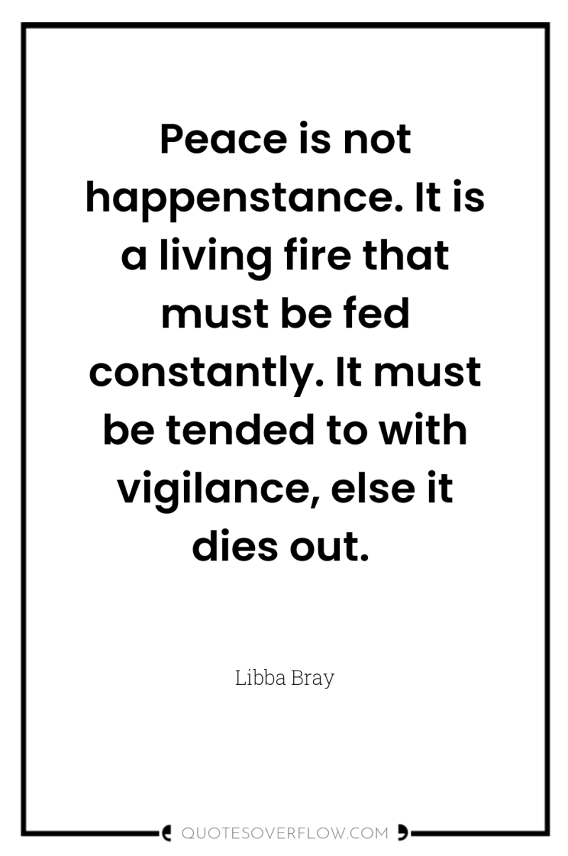Peace is not happenstance. It is a living fire that...