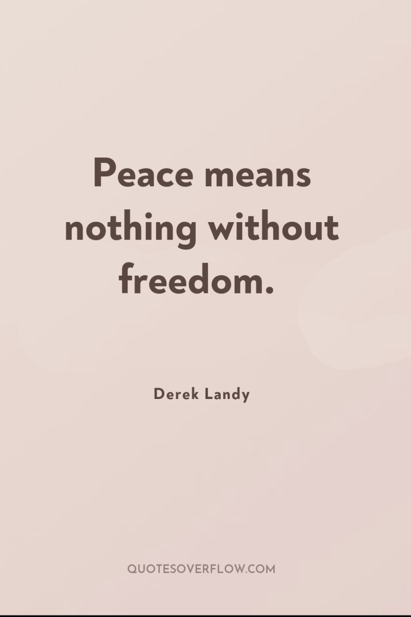 Peace means nothing without freedom. 