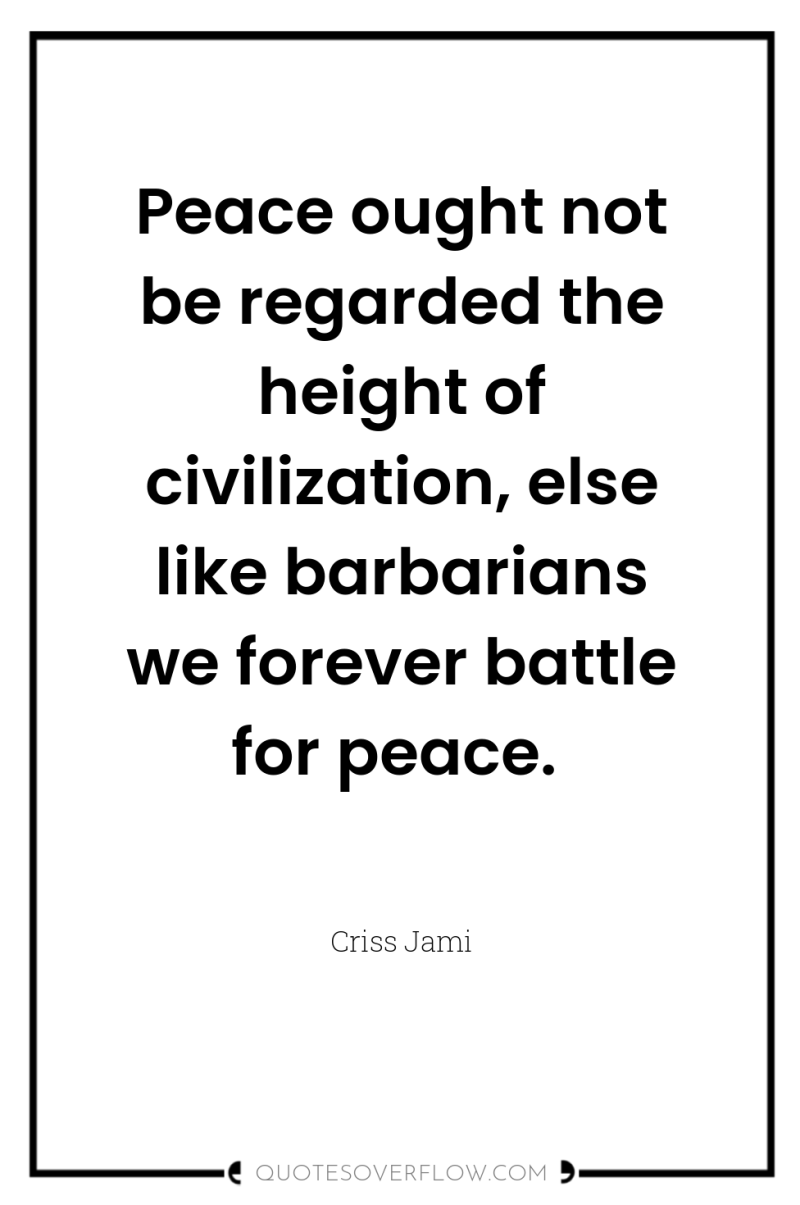 Peace ought not be regarded the height of civilization, else...