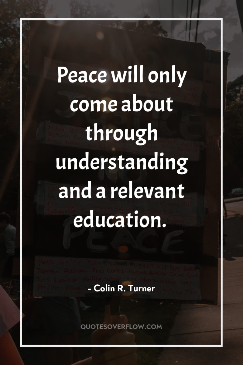Peace will only come about through understanding and a relevant...