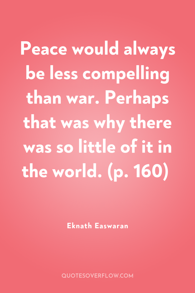 Peace would always be less compelling than war. Perhaps that...