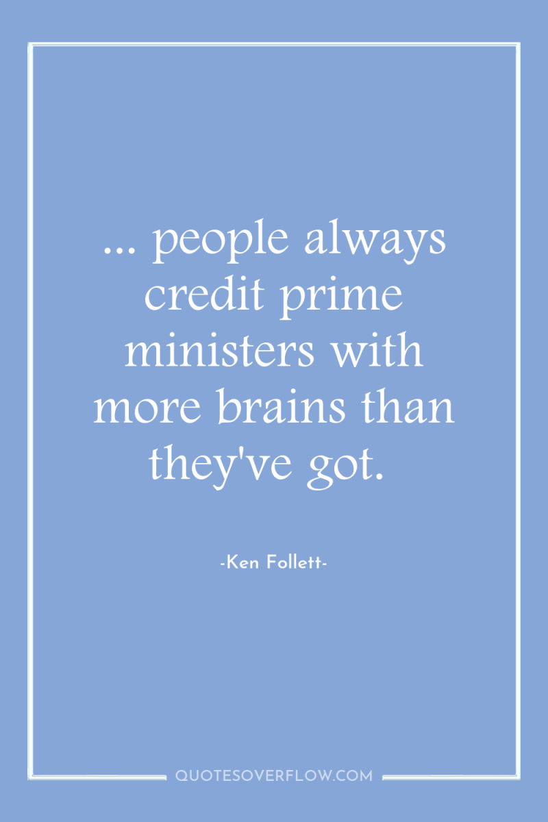 ... people always credit prime ministers with more brains than...