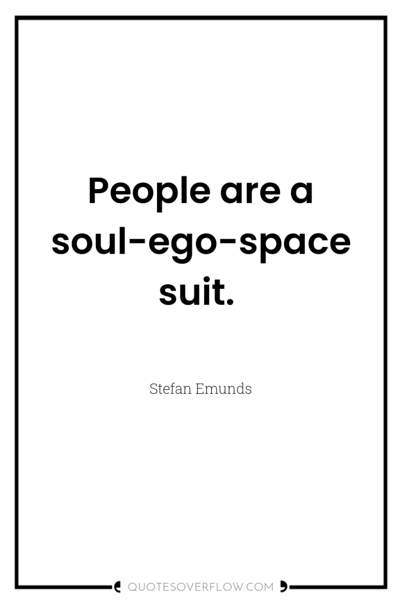 People are a soul-ego-spacesuit. 