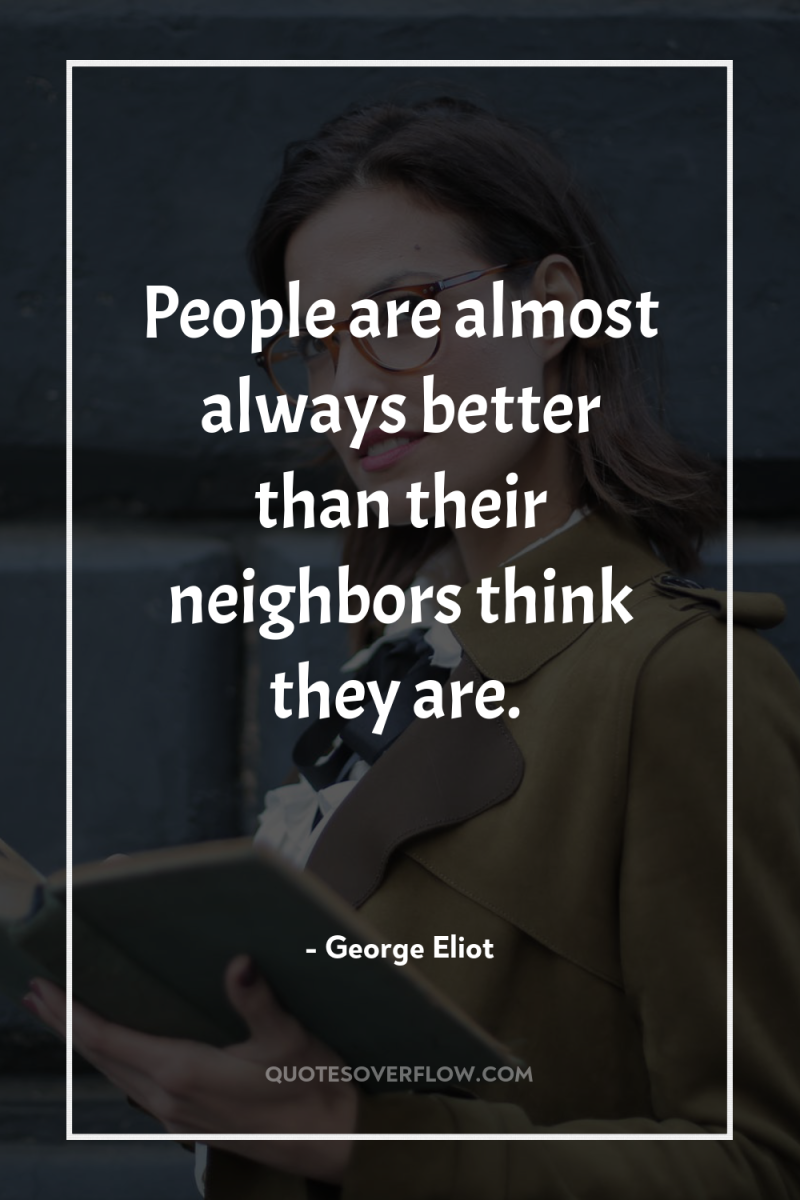 People are almost always better than their neighbors think they...