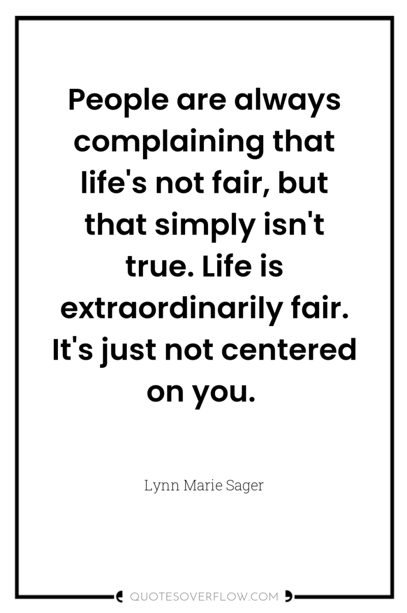 People are always complaining that life's not fair, but that...