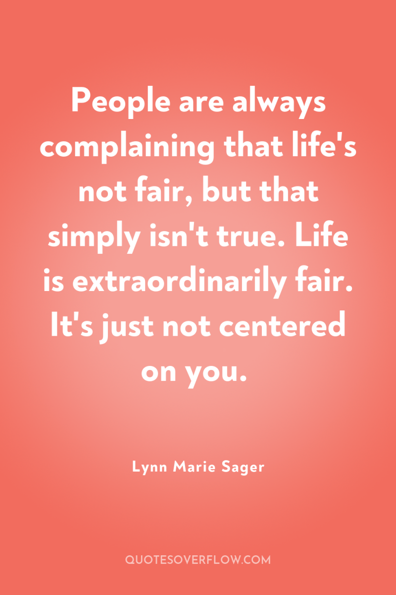 People are always complaining that life's not fair, but that...