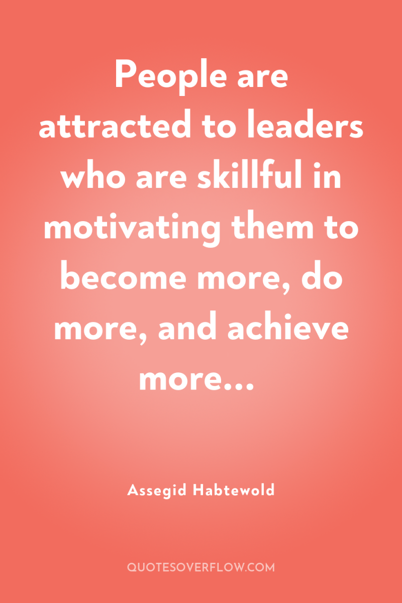 People are attracted to leaders who are skillful in motivating...
