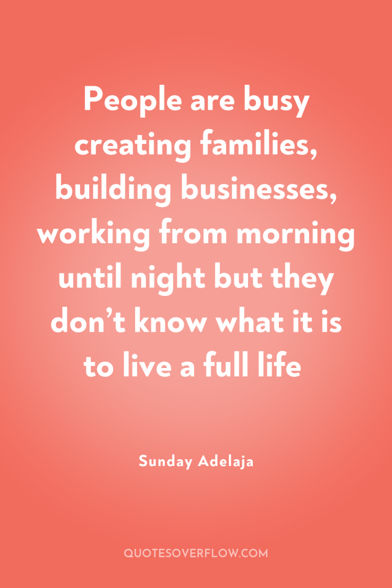 People are busy creating families, building businesses, working from morning...
