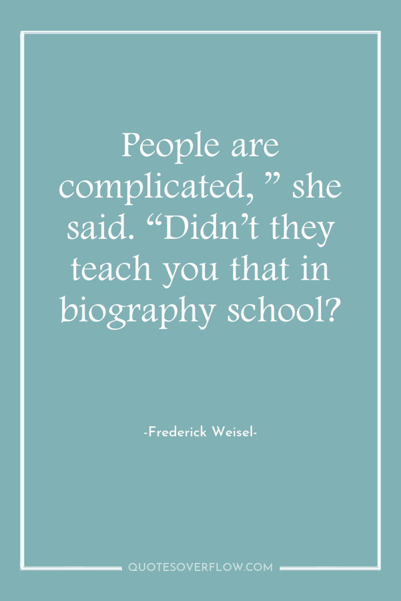 People are complicated, ” she said. “Didn’t they teach you...