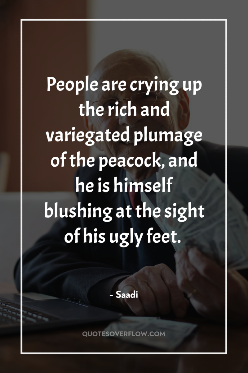 People are crying up the rich and variegated plumage of...